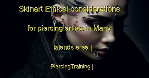 Skinart Ethical considerations for piercing artists in Many Islands area | PiercingTraining | PiercingClasses | SkinartTraining-United States